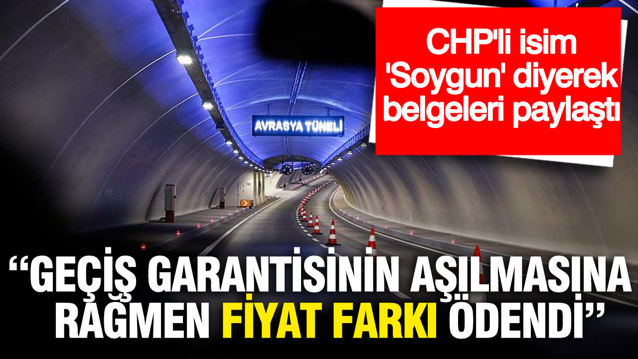 CHP’li Yavuzyılmaz’dan Avrasya Tüneli’nde Geçiş Garantisi Açıklaması: Devasa Fiyat Farkı Ödemesi